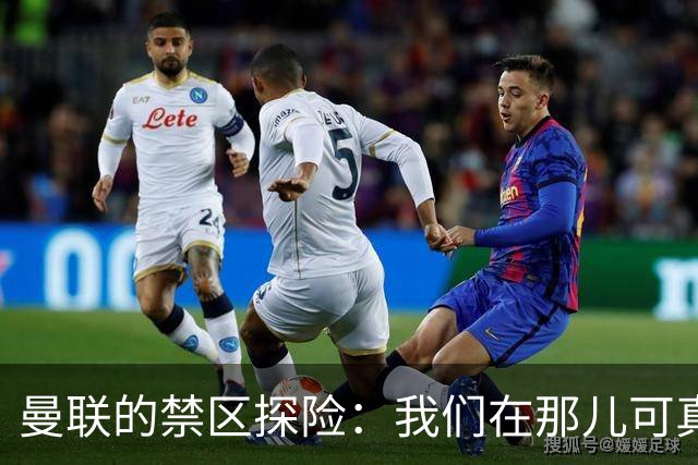 曼联的禁区探险：我们在那儿可真热闹！